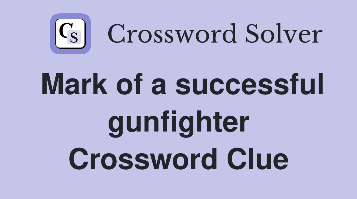 Mark of a successful gunfighter Crossword Clue