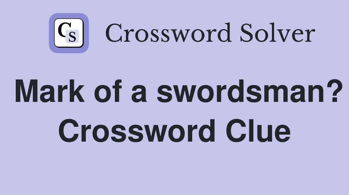 Mark of a swordsman? Crossword Clue