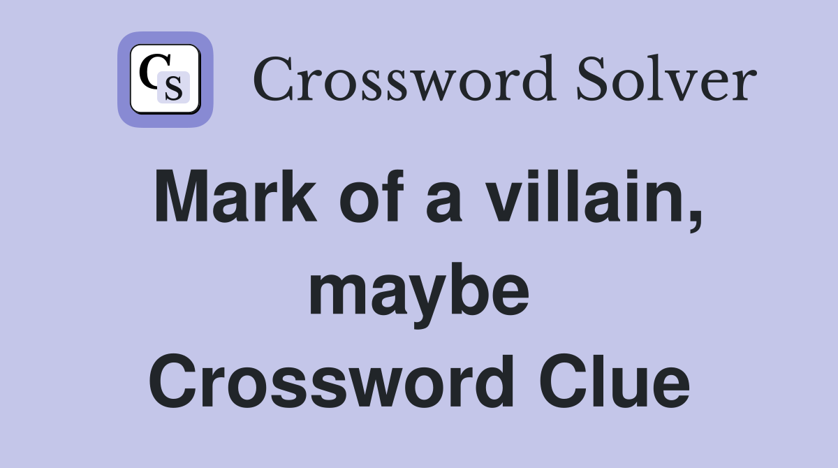 Mark of a villain, maybe Crossword Clue