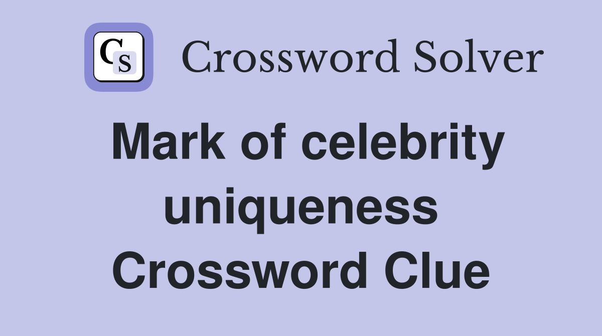 Mark of celebrity uniqueness Crossword Clue
