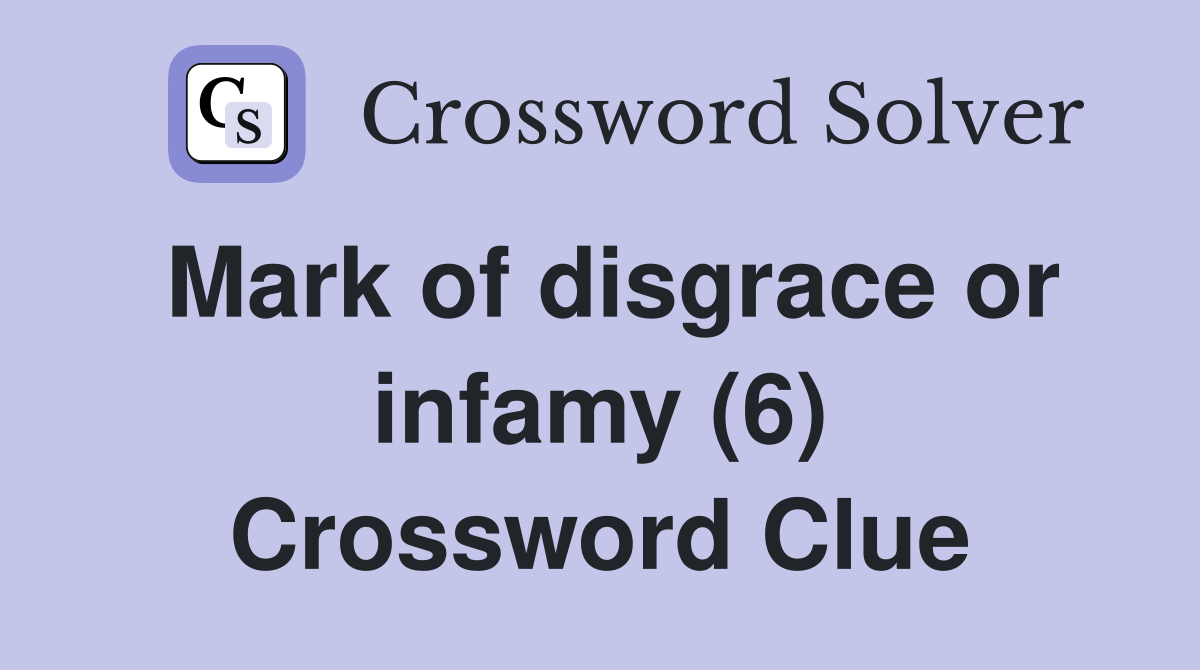 Mark of disgrace or infamy (6) Crossword Clue