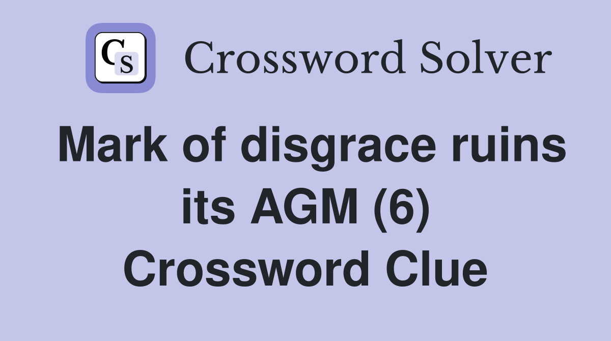 Mark of disgrace ruins its AGM (6) Crossword Clue