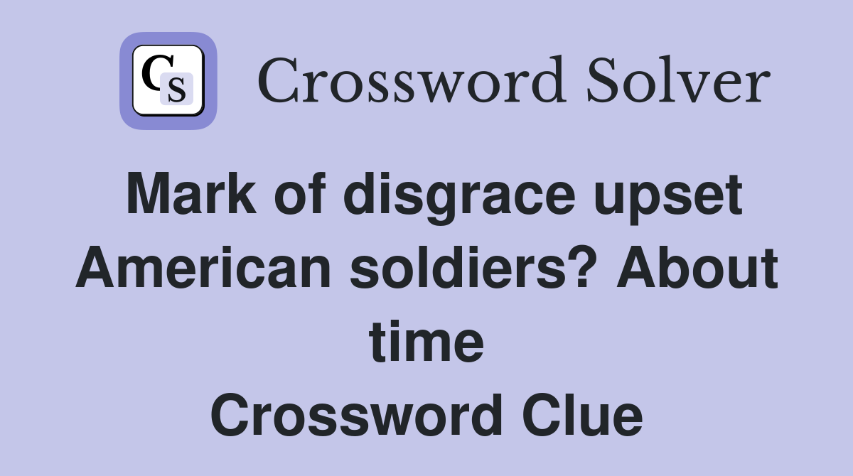 Mark of disgrace upset American soldiers? About time Crossword Clue