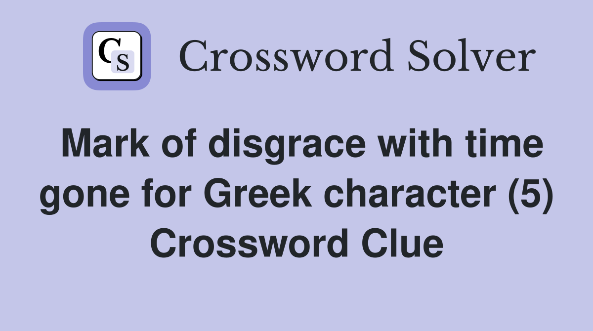 Mark of disgrace with time gone for Greek character (5) Crossword Clue