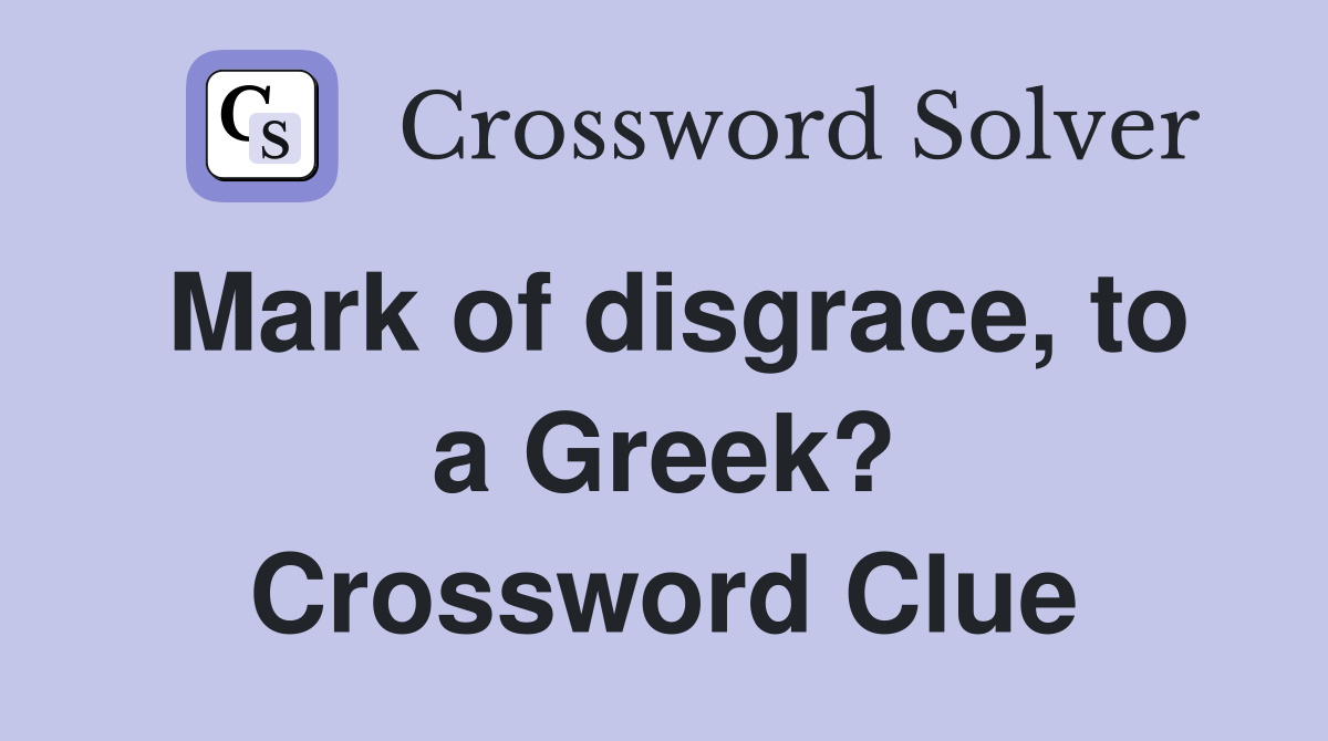 Mark of disgrace, to a Greek? Crossword Clue