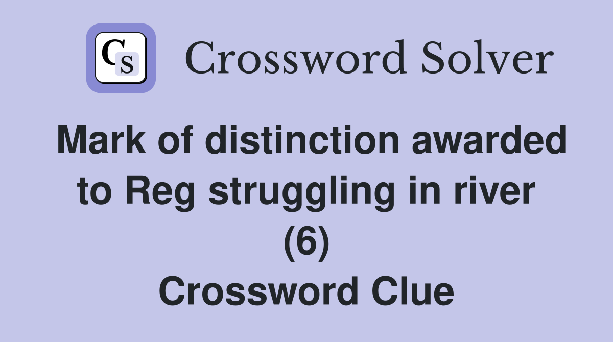 Mark of distinction awarded to Reg struggling in river (6) Crossword Clue