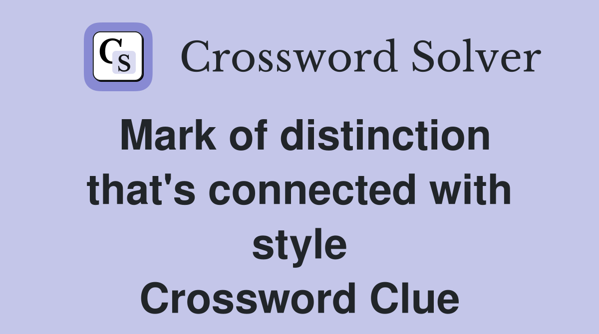 Mark of distinction that's connected with style Crossword Clue