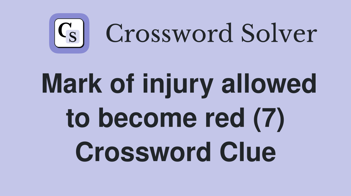 Mark of injury allowed to become red (7) Crossword Clue