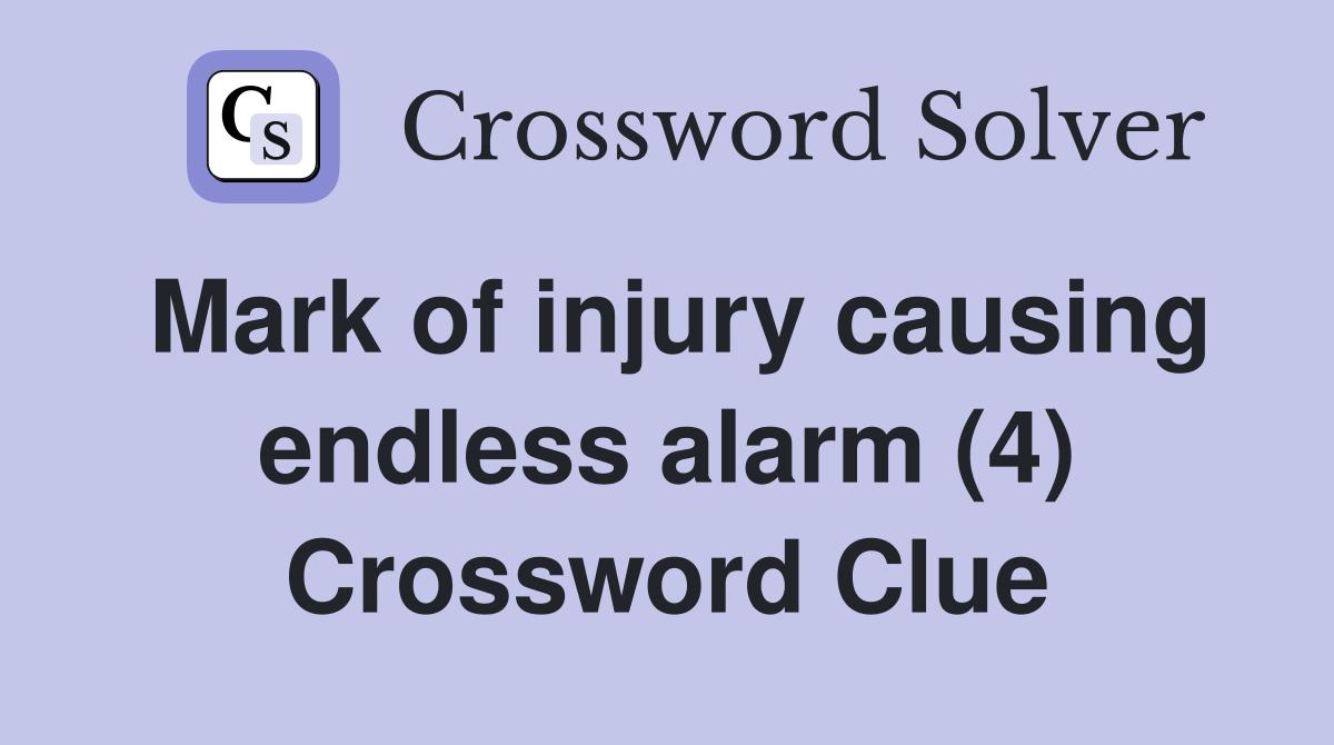 Mark of injury causing endless alarm (4) Crossword Clue