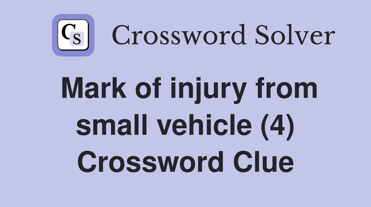 Mark of injury from small vehicle (4) Crossword Clue