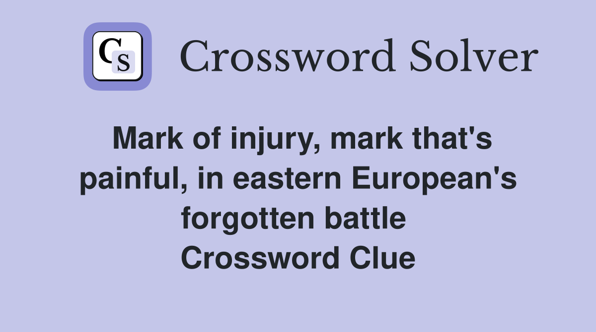 Mark of injury, mark that's painful, in eastern European's forgotten battle  Crossword Clue