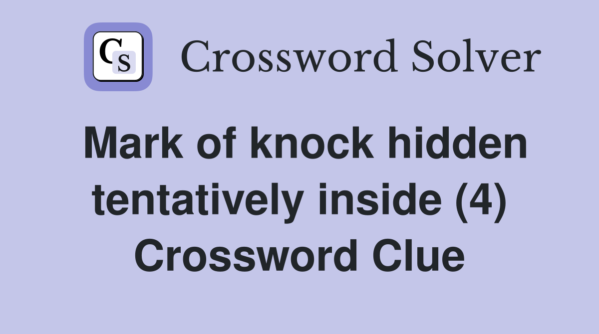 Mark of knock hidden tentatively inside (4) Crossword Clue