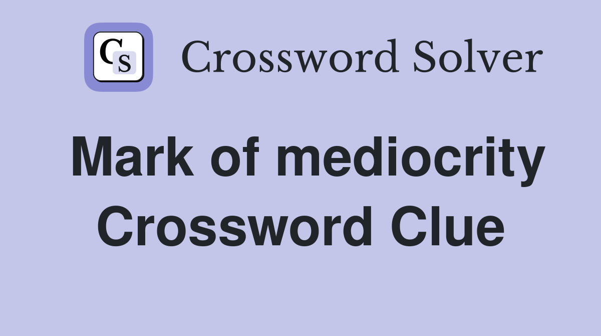 Mark of mediocrity Crossword Clue