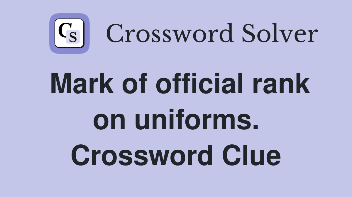 Mark of official rank on uniforms. Crossword Clue