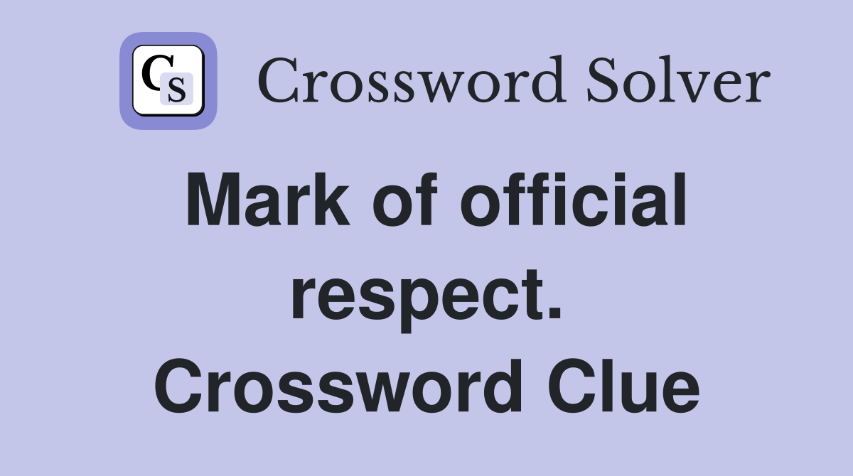 Mark of official respect. Crossword Clue