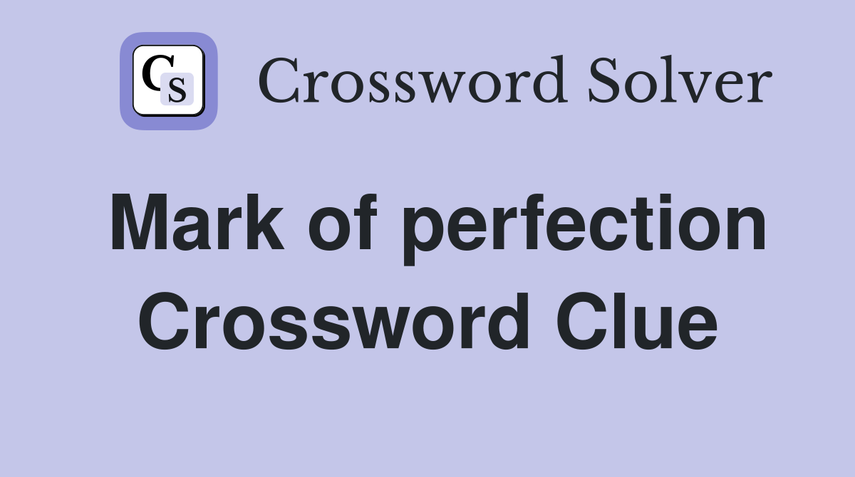 Mark of perfection Crossword Clue