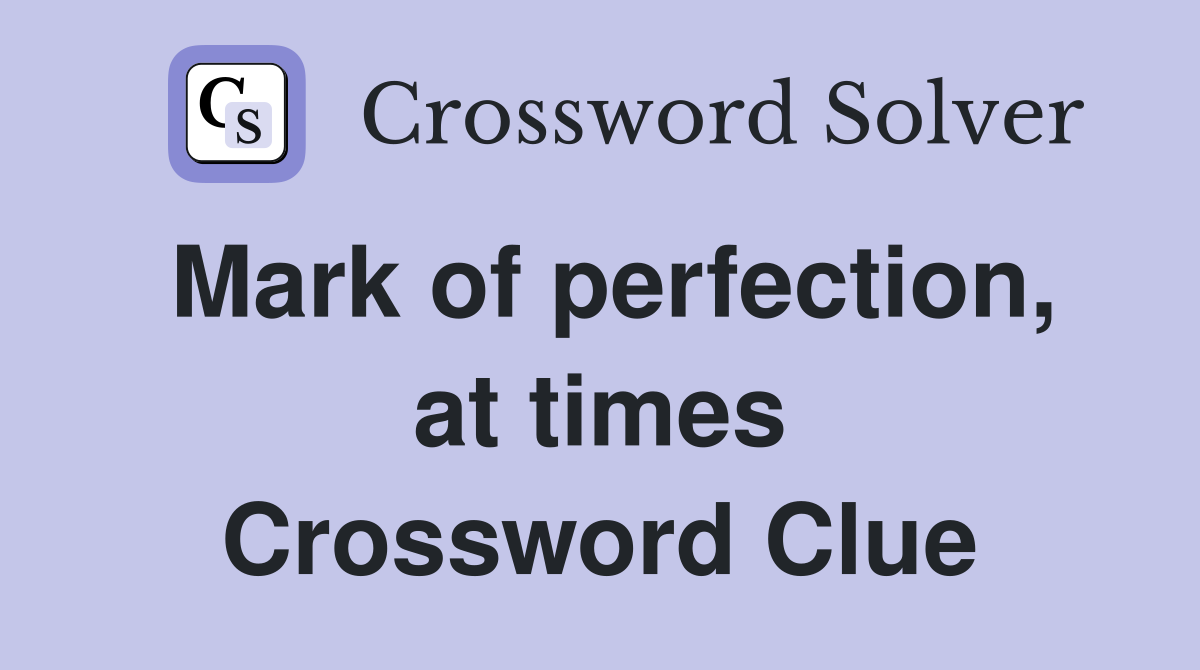Mark of perfection, at times Crossword Clue