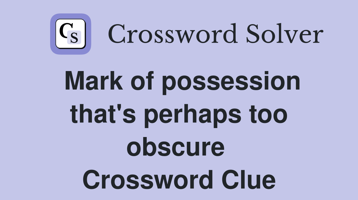 Mark of possession that's perhaps too obscure  Crossword Clue
