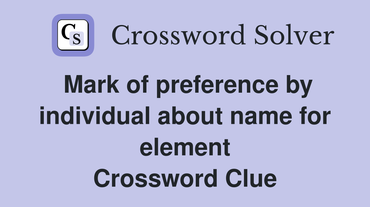 Mark of preference by individual about name for element Crossword Clue