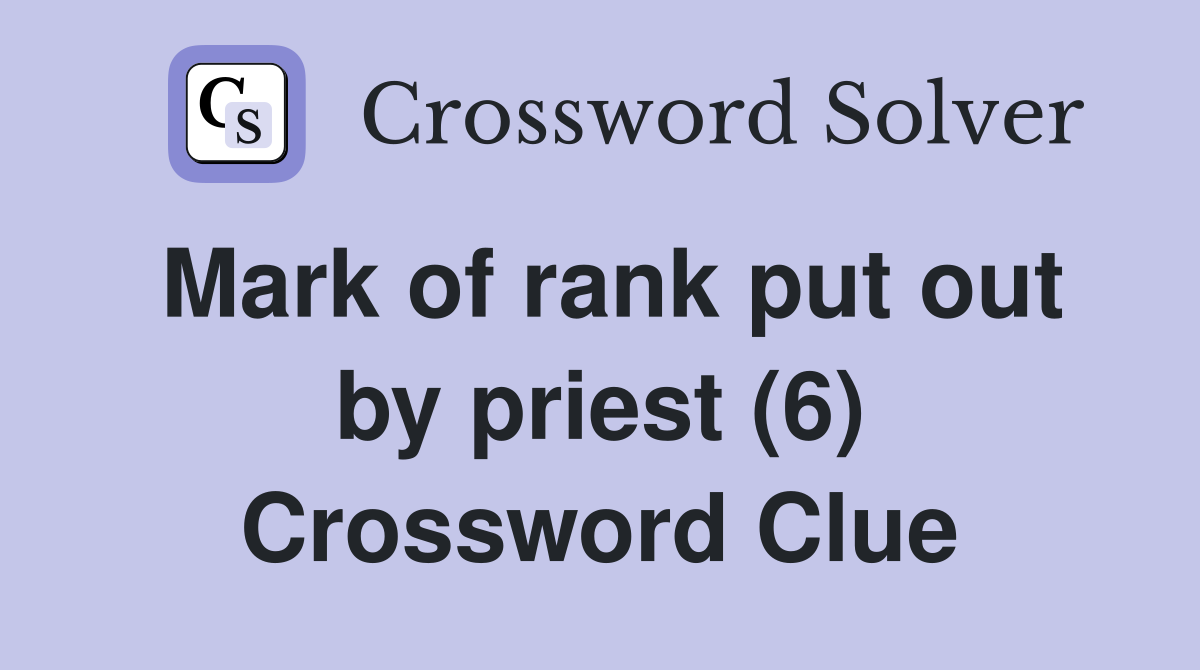 Mark of rank put out by priest (6) Crossword Clue