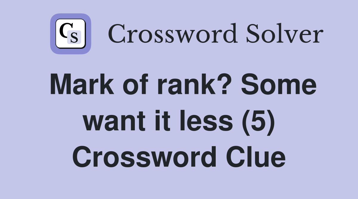Mark of rank? Some want it less (5) Crossword Clue