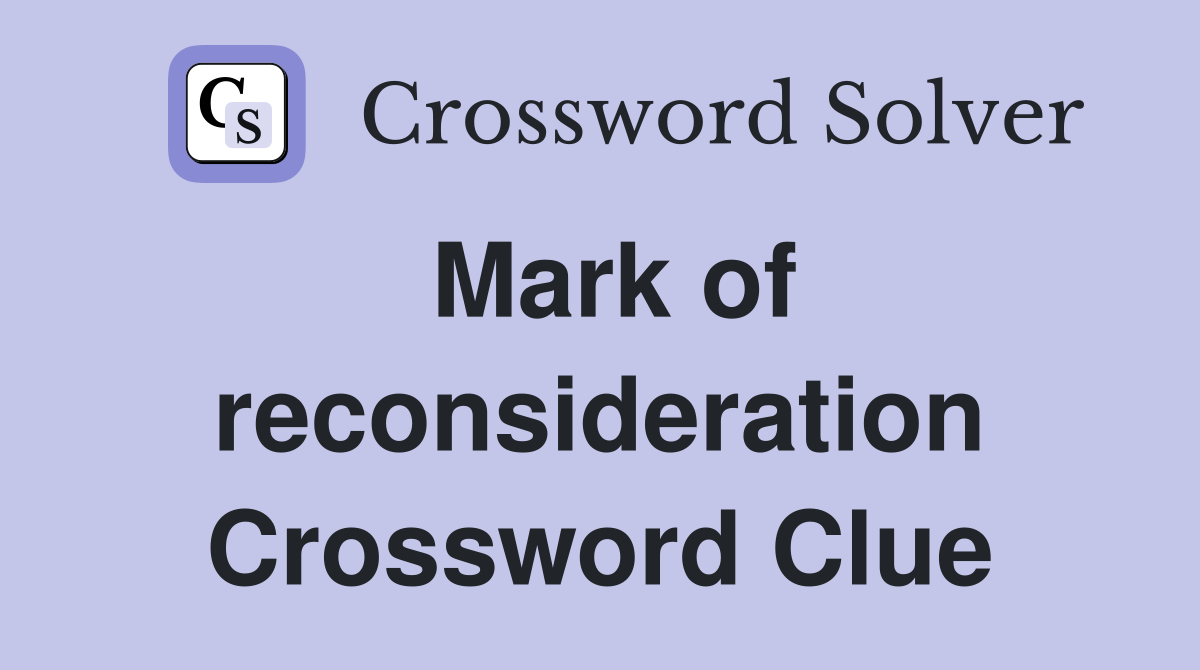 Mark of reconsideration Crossword Clue