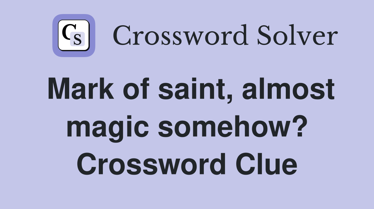 Mark of saint, almost magic somehow? Crossword Clue