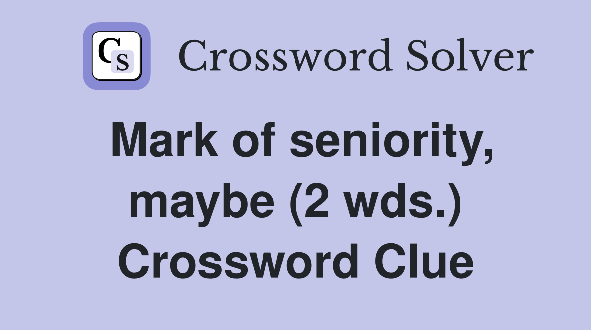 Mark of seniority, maybe (2 wds.) Crossword Clue