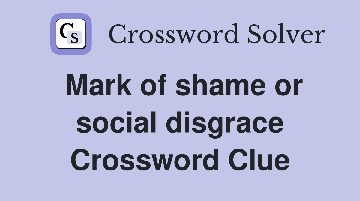 Mark of shame or social disgrace Crossword Clue