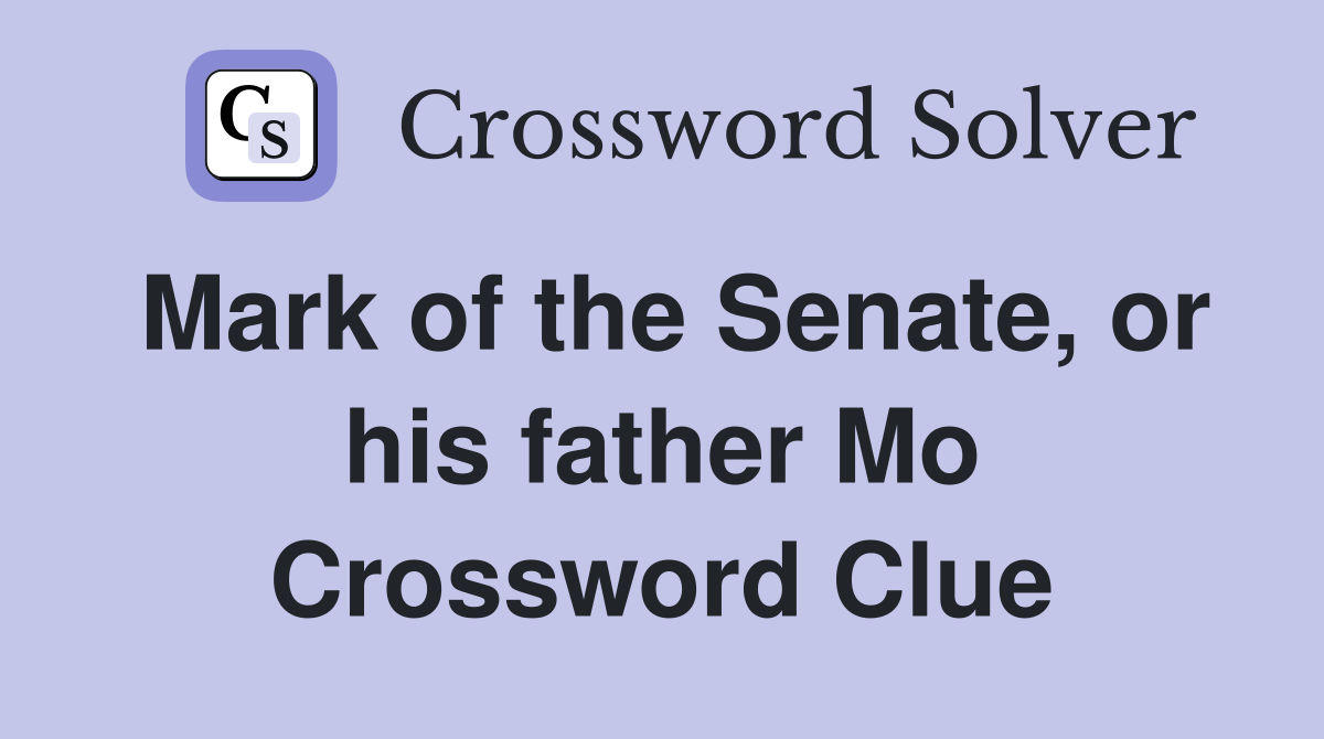 Mark of the Senate, or his father Mo Crossword Clue