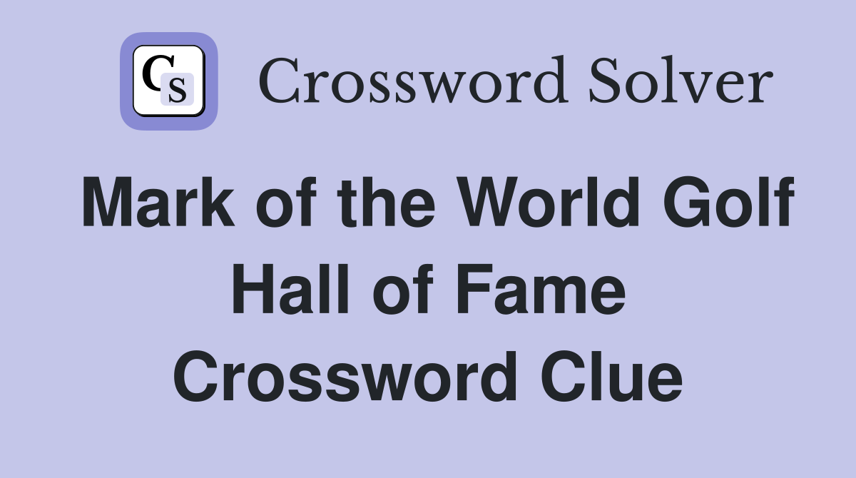 Mark of the World Golf Hall of Fame Crossword Clue