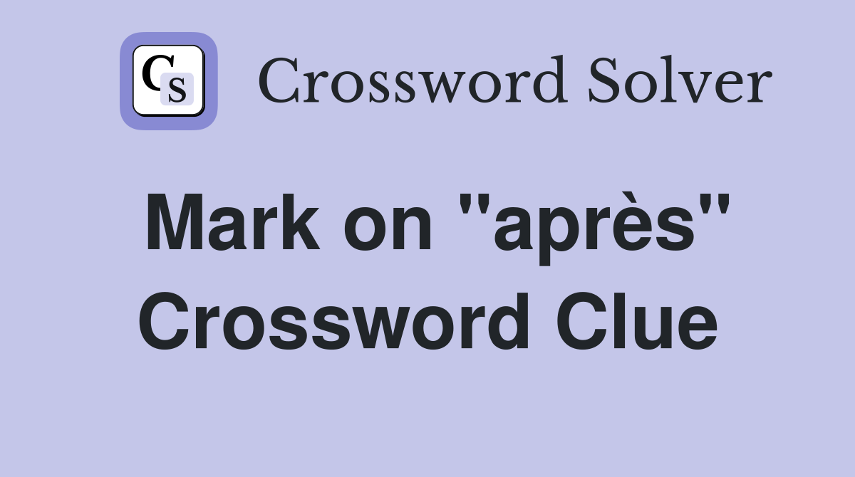 Mark on ''après'' Crossword Clue