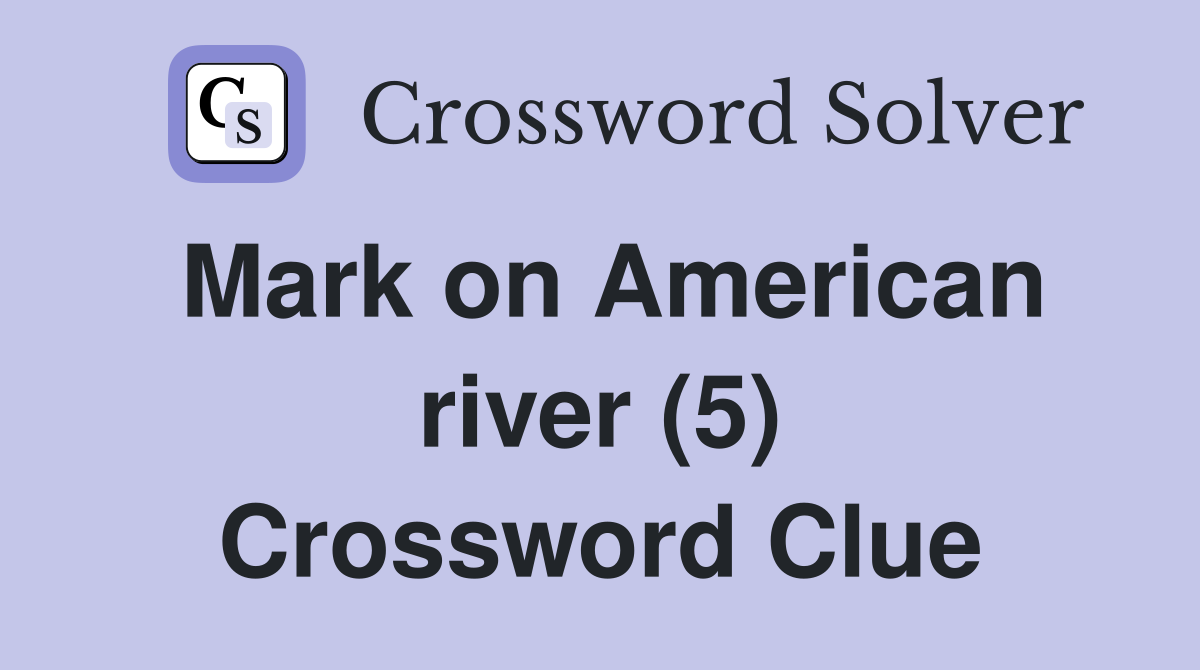 Mark on American river (5) Crossword Clue