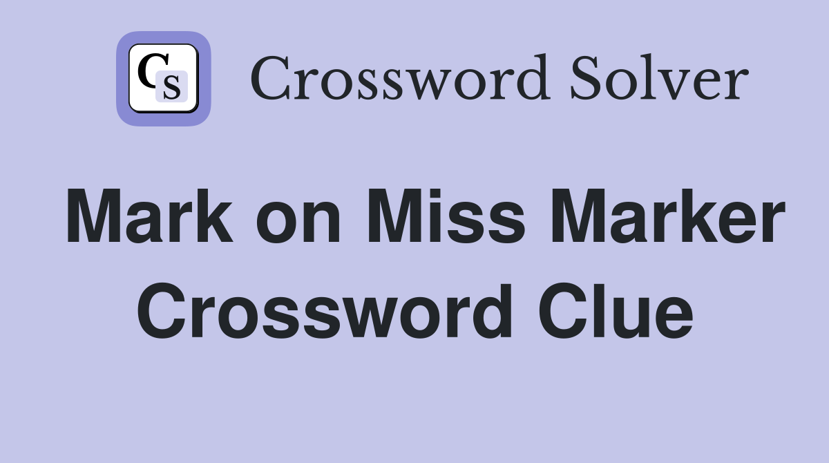 Mark on Miss Marker Crossword Clue
