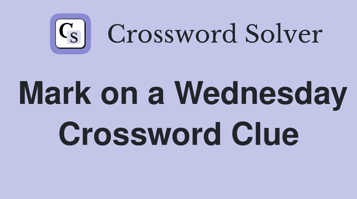 Mark on a Wednesday Crossword Clue