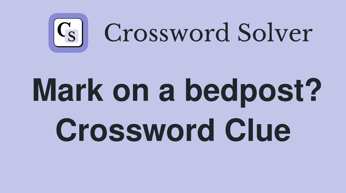 Mark on a bedpost? Crossword Clue