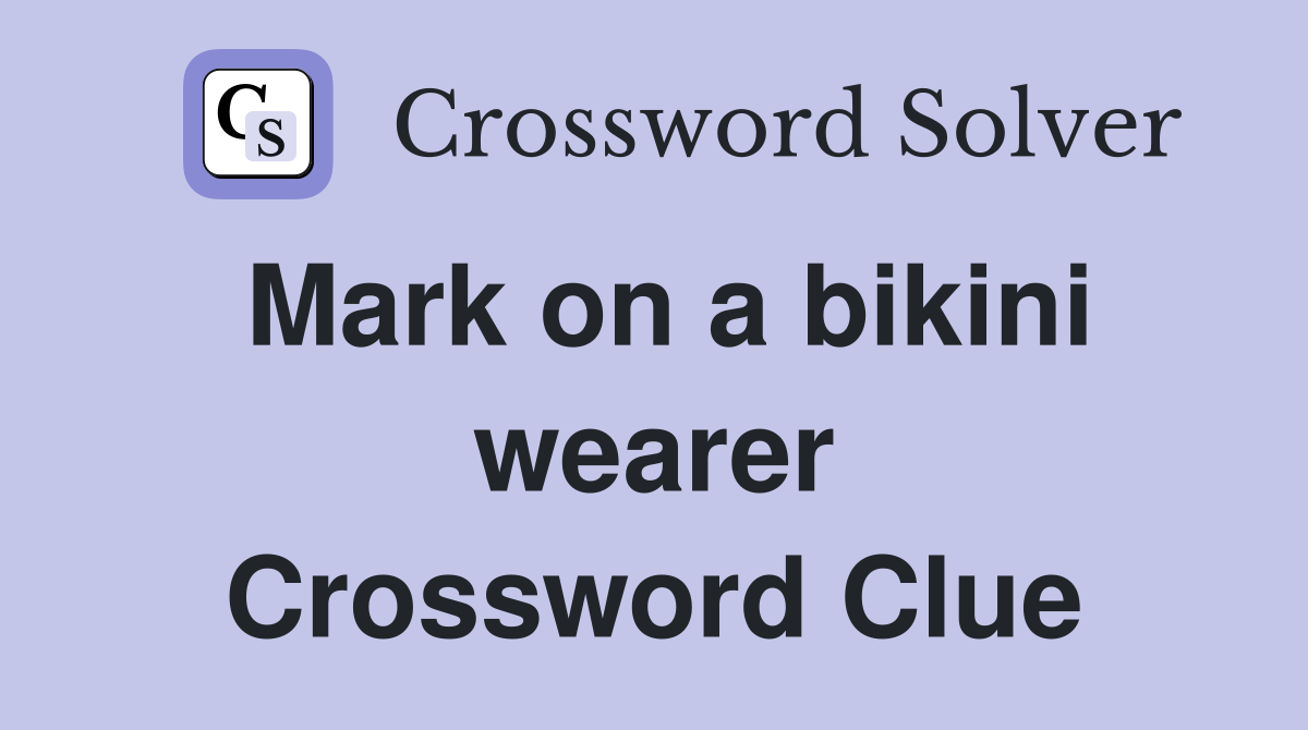 Mark on a bikini wearer Crossword Clue