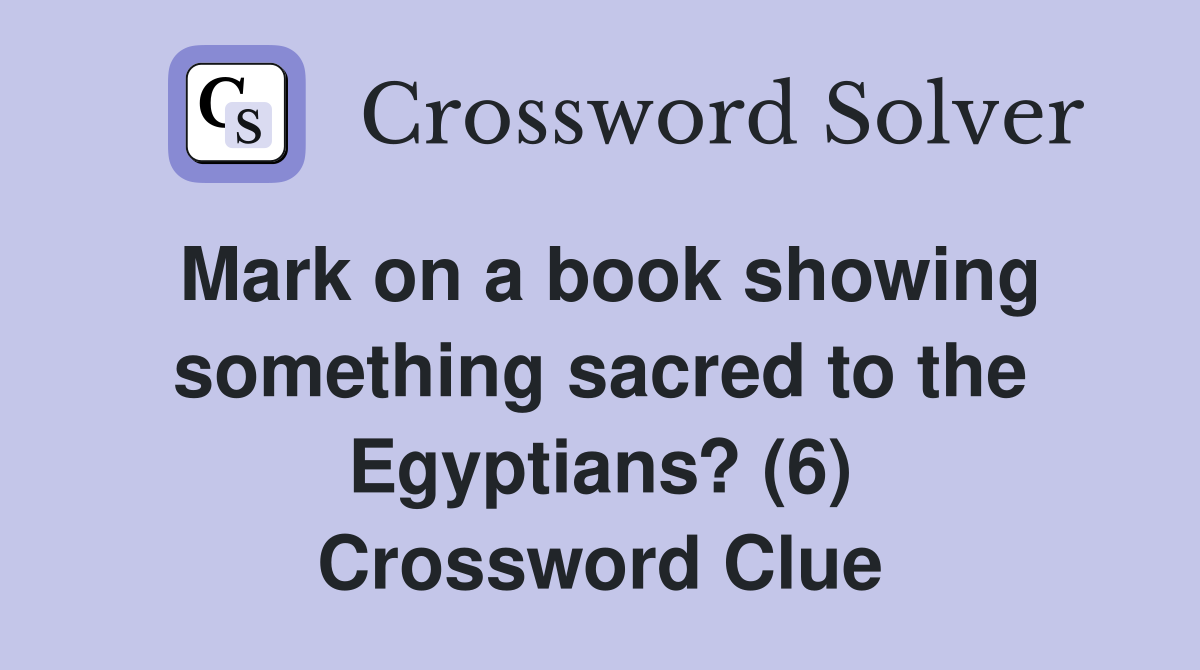 Mark on a book showing something sacred to the Egyptians? (6) Crossword Clue