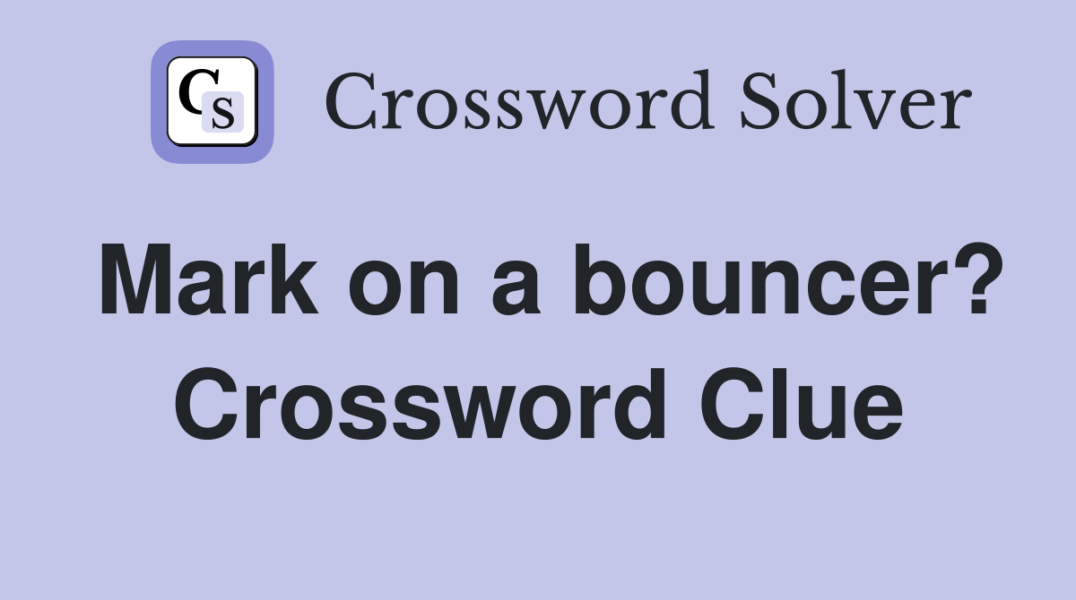 Mark on a bouncer? Crossword Clue
