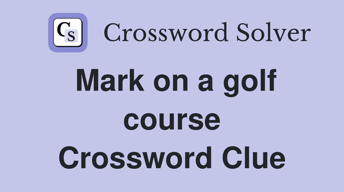 Mark on a golf course Crossword Clue