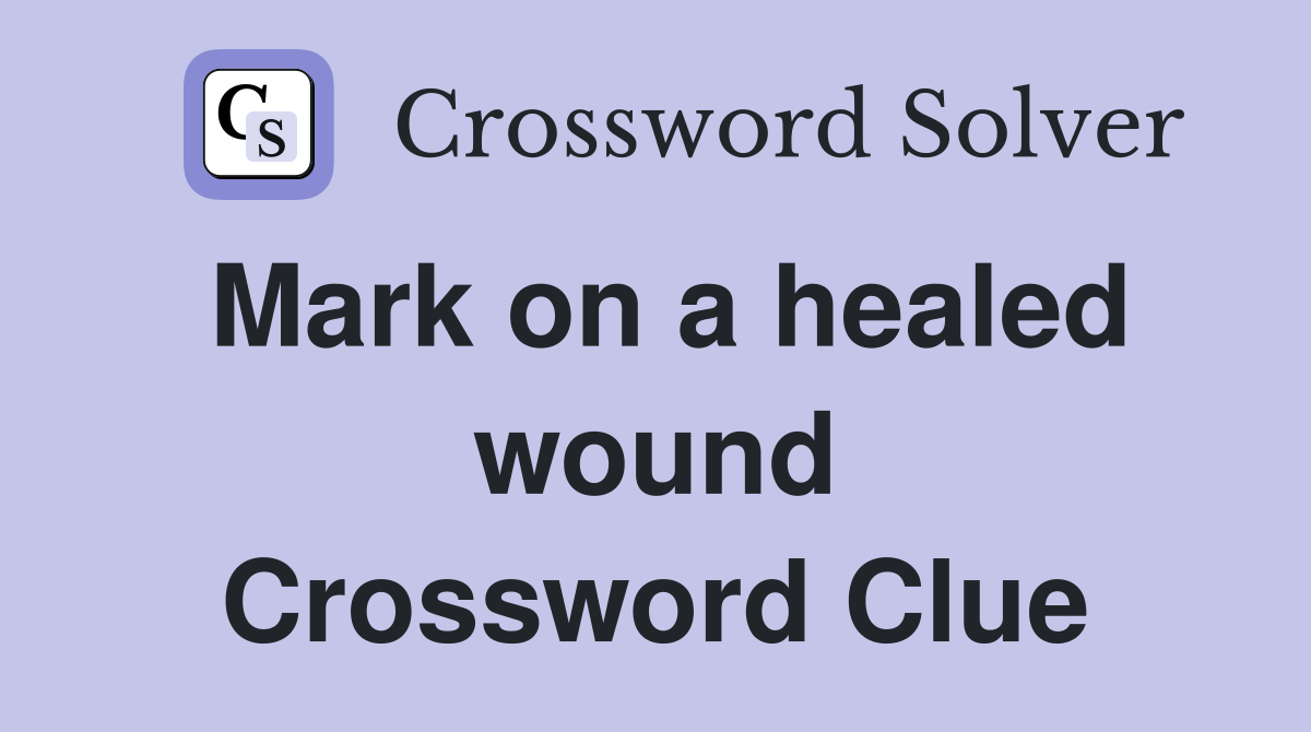 Mark on a healed wound Crossword Clue