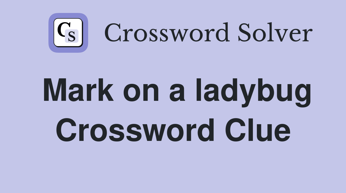 Mark on a ladybug Crossword Clue