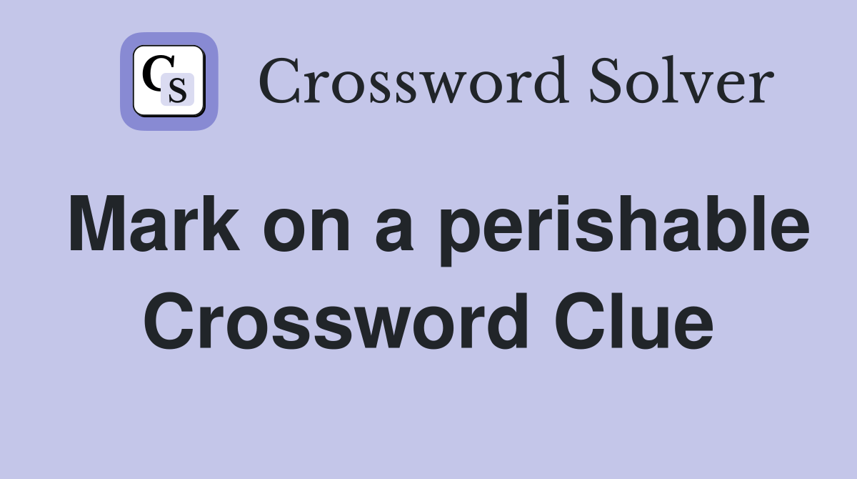Mark on a perishable Crossword Clue