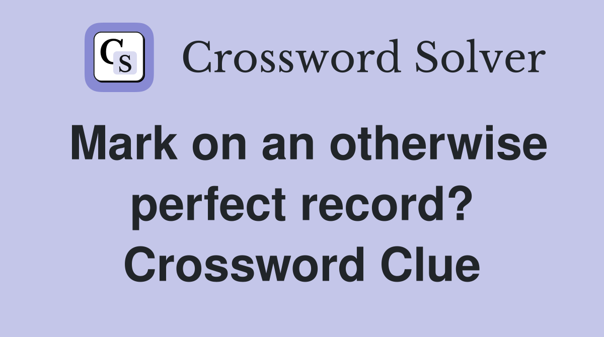 Mark on an otherwise perfect record? Crossword Clue