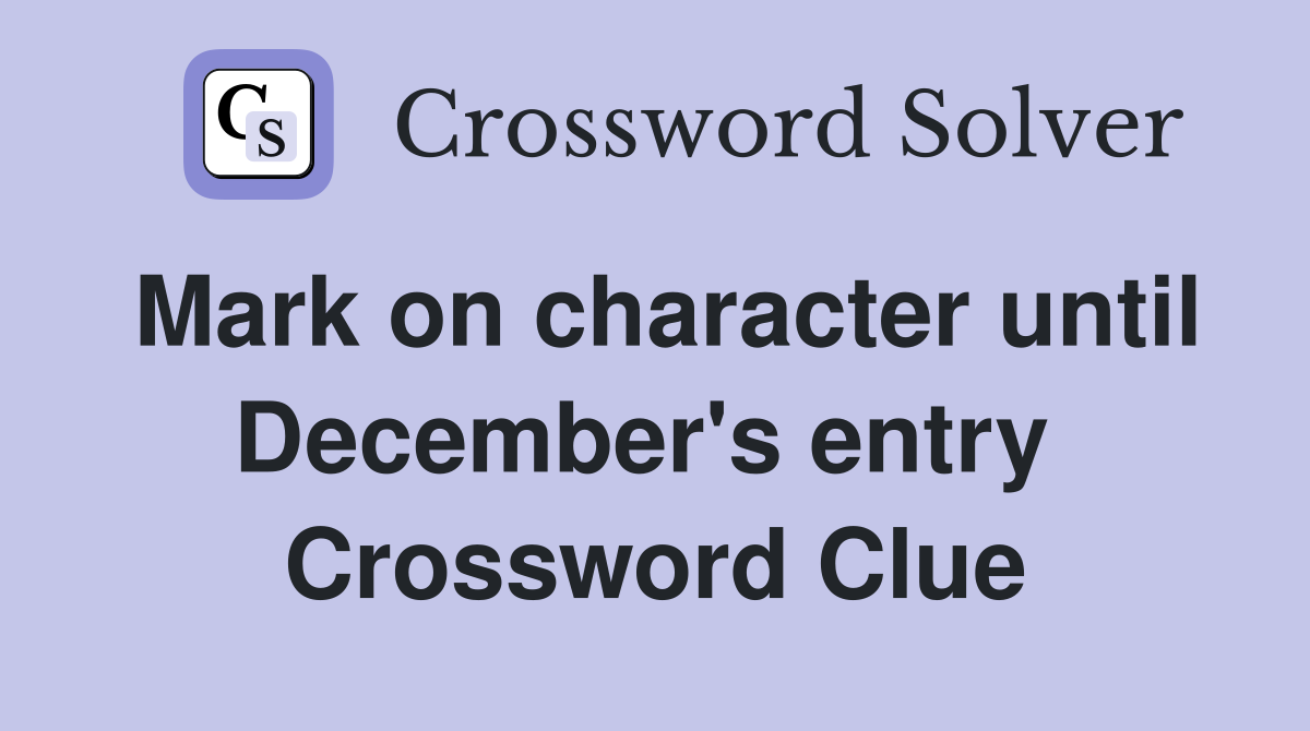 Mark on character until December's entry  Crossword Clue