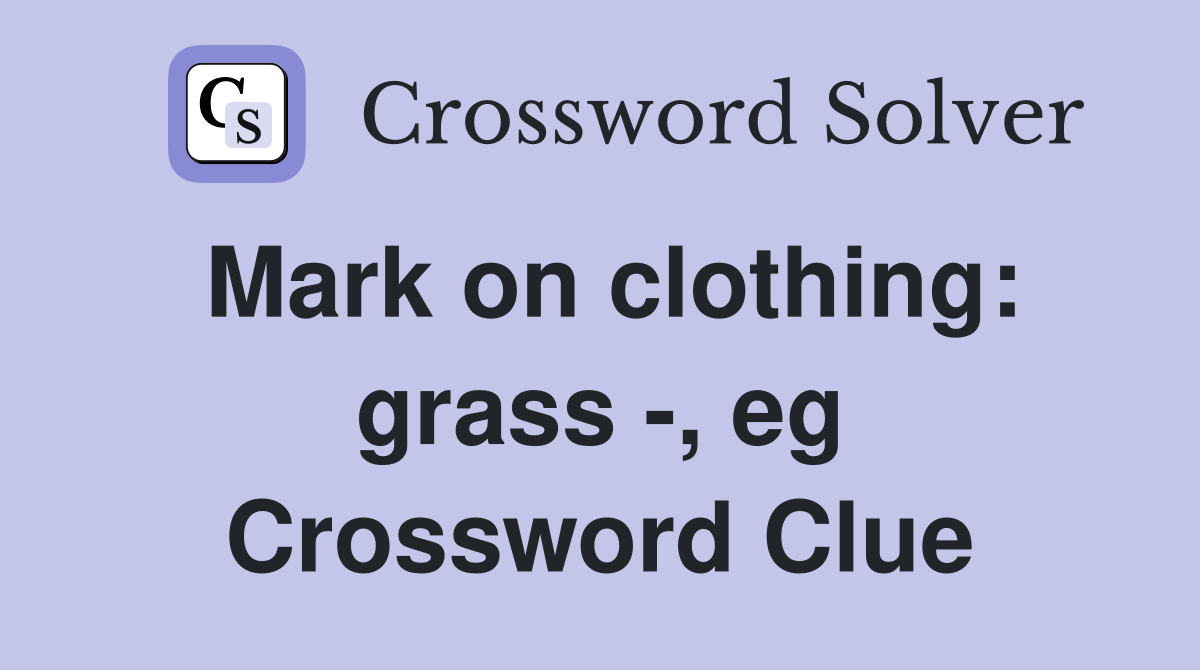 Mark on clothing: grass -, eg Crossword Clue