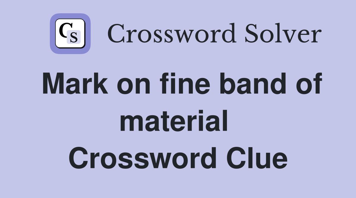 Mark on fine band of material  Crossword Clue
