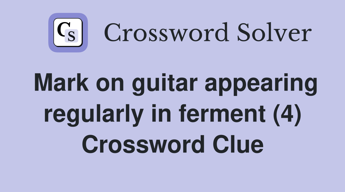 Mark on guitar appearing regularly in ferment (4) Crossword Clue