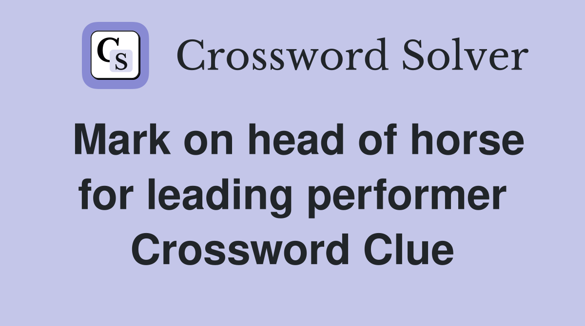 Mark on head of horse for leading performer Crossword Clue