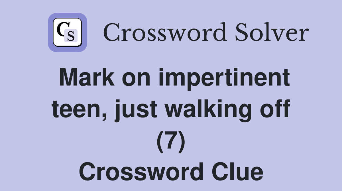 Mark on impertinent teen, just walking off (7) Crossword Clue